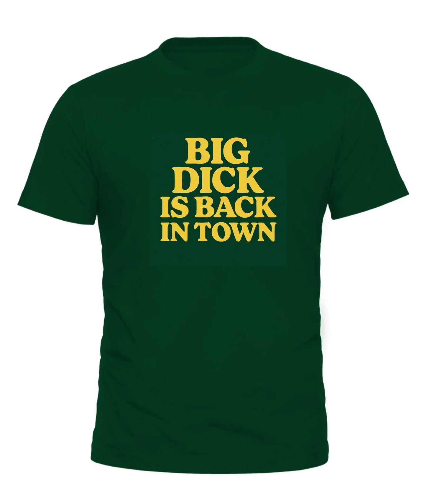 Good Trouble Garments Big Dick Is Back In Town shirt in dark green with bold yellow text