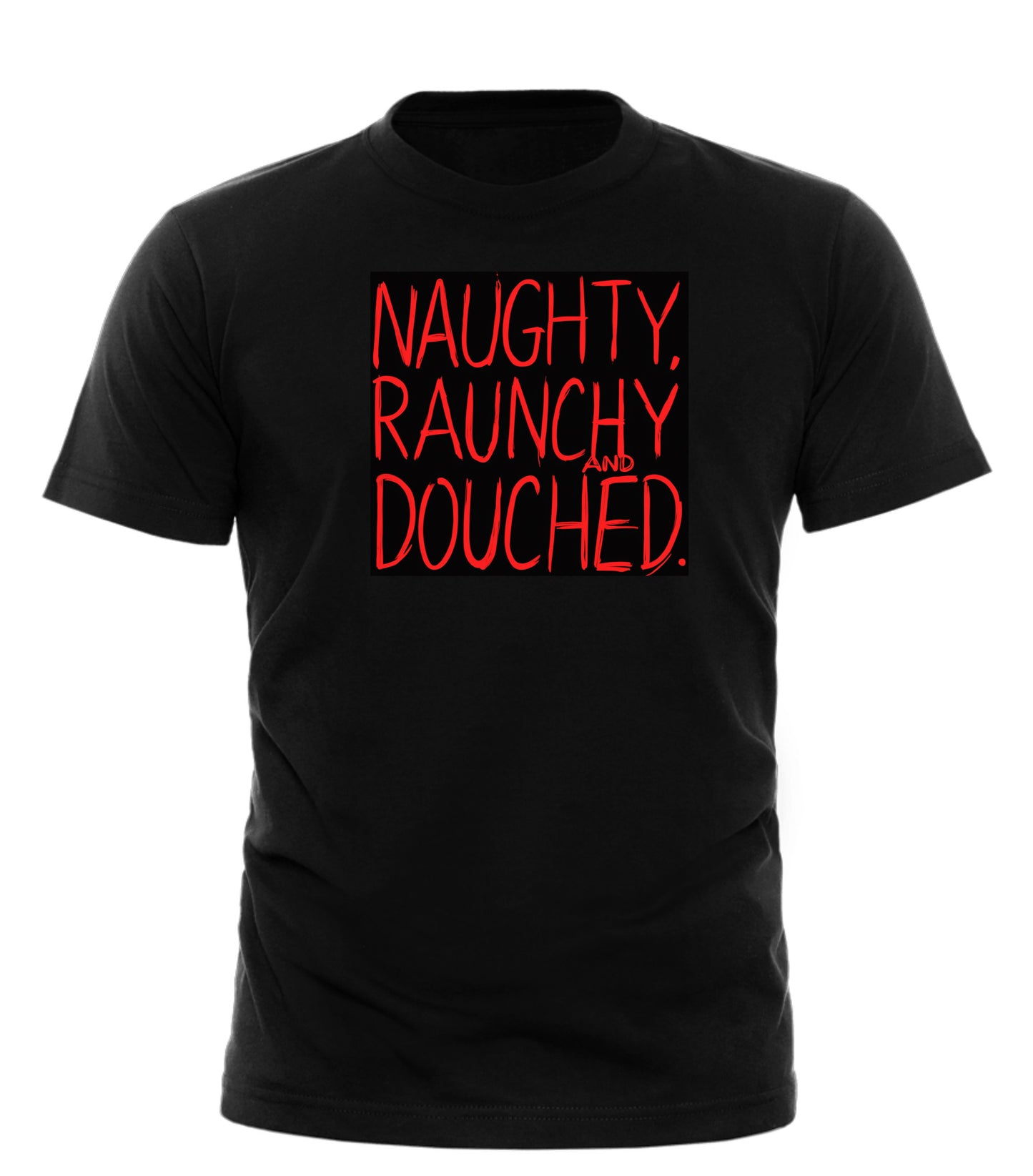 Naughty, Raunchy & Douched Graphic T-Shirt | Bold Funny Statement Tee – Good Trouble - Good Trouble Fashion