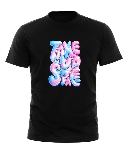 TAKE UP SPACE T - SHIRT - Good Trouble Fashion