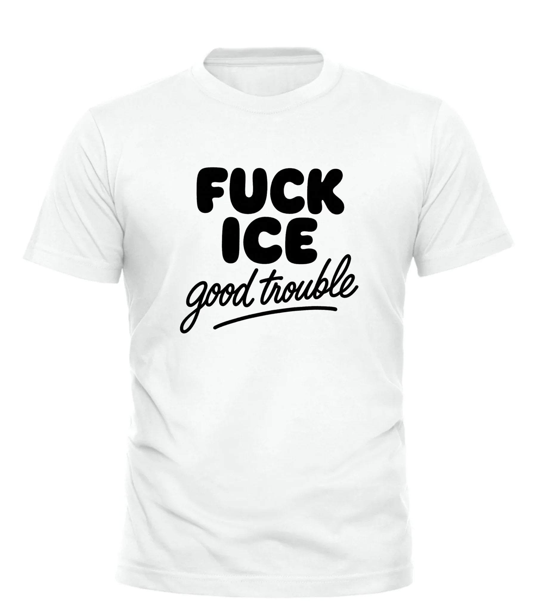 White bold slogan shirt for adults with black text saying Fuck Ice good trouble by Good Trouble Fashion