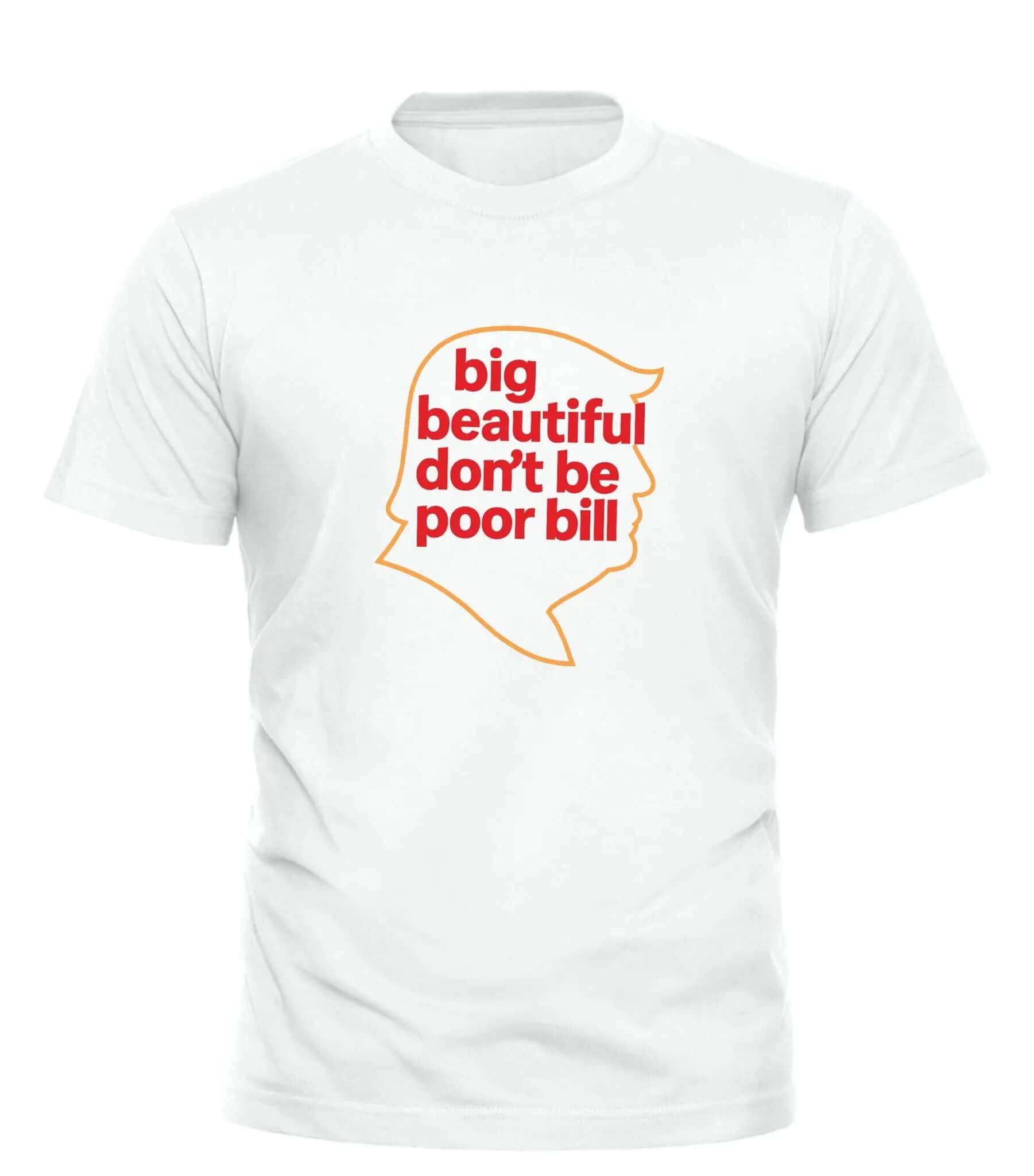 Big Beautiful Don't Be Poor Bill Shirt – unisex graphic cotton T-shirt from Good Trouble Fashion – soft jersey tee product photo