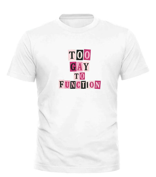 Too Gay To Function Shirt – unisex graphic cotton T-shirt from Good Trouble Fashion – soft jersey tee product photo