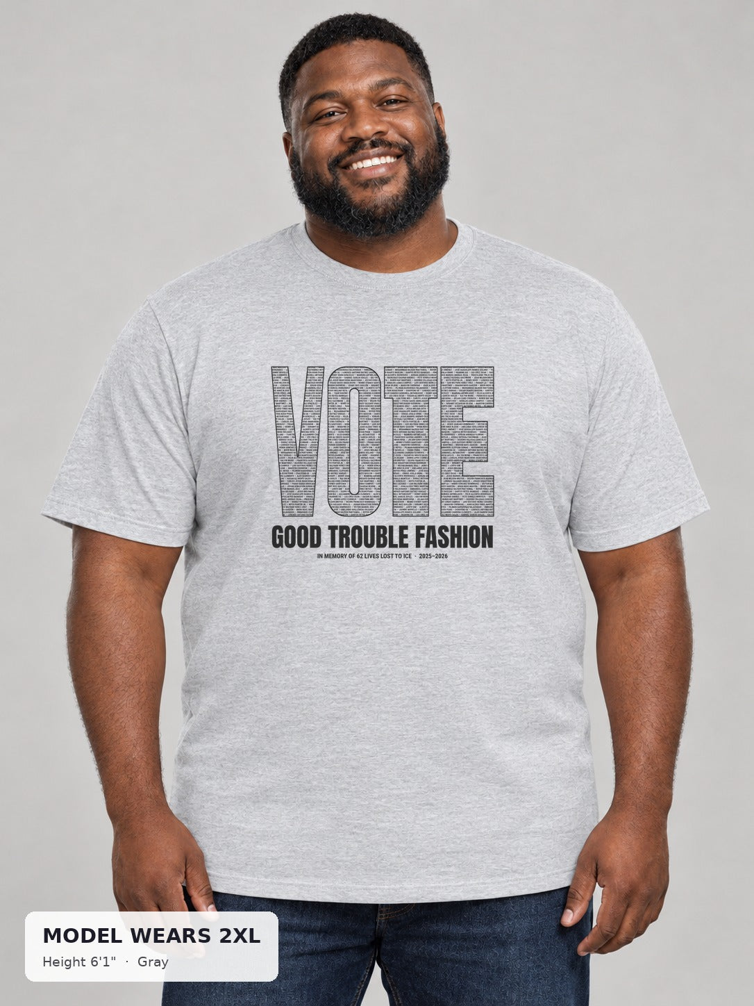 VOTE Memorial Names Tee (VOTE spelled in names of 62 lives lost to ICE) in Gray on a plus-size model wearing size 2XL, 6'1" - Good Trouble Fashion