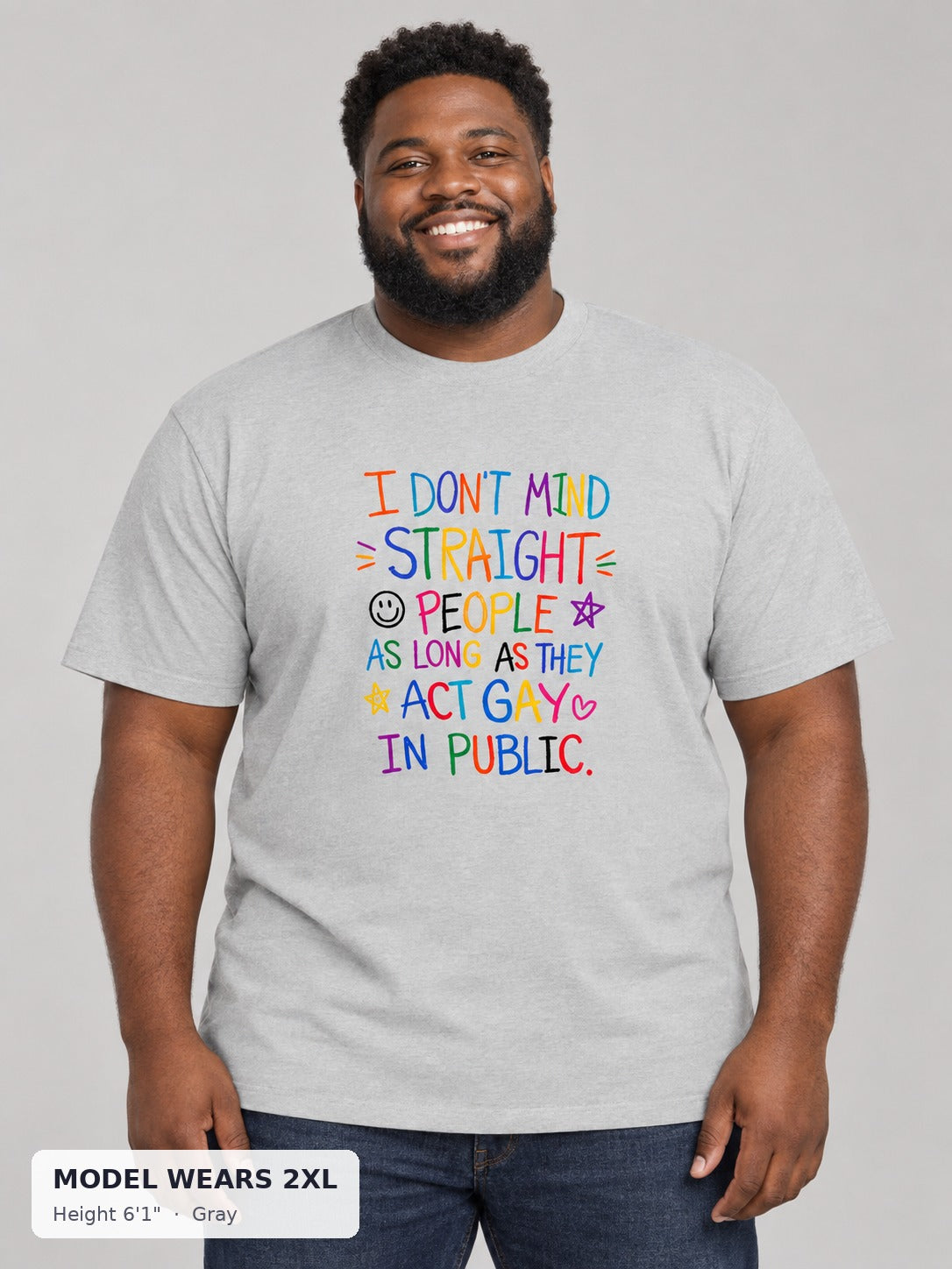 I Don't Mind Straight People As Long As They Act Gay Tee in Gray on a plus-size model wearing size 2XL, 6'1" - Good Trouble Fashion