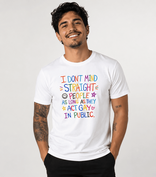 I Don’t Mind Straight People As Long As They Act Gay In Public T-Shirt | Funny Pride Shirt | LGBTQ+ Graphic Tee | Good Trouble Fashion - Good Trouble Fashion