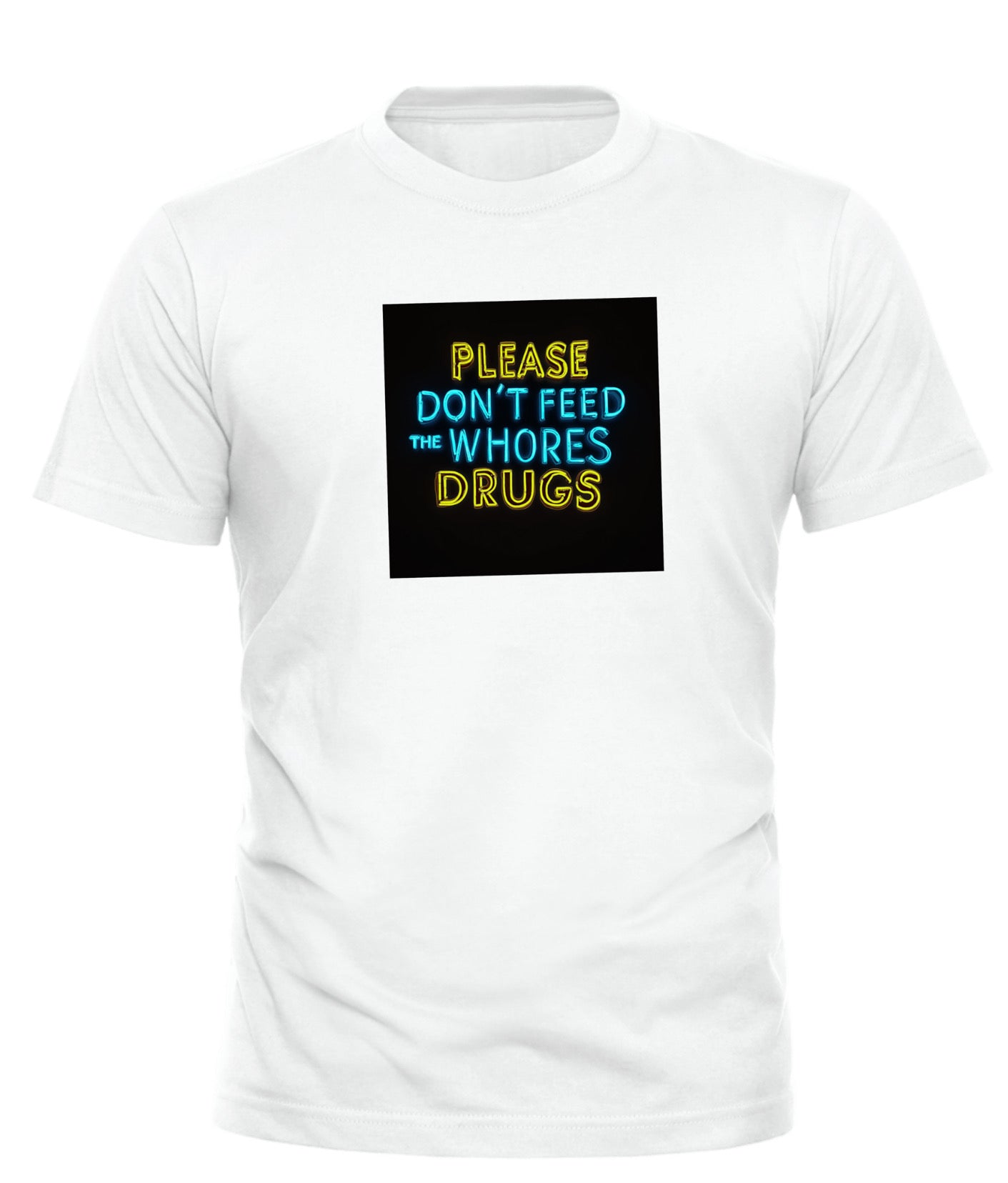 Please Don’t Feed the Whores Drugs Tee – unisex graphic cotton T-shirt from Good Trouble Fashion – soft jersey tee product photo