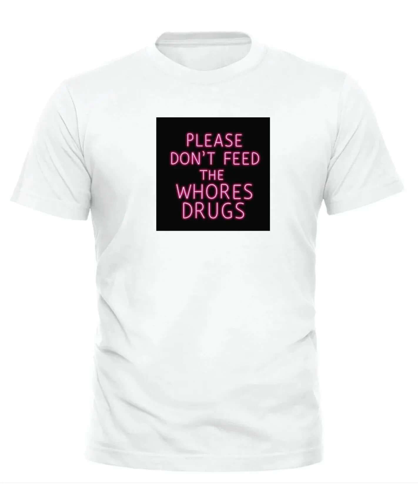 Please Don’t Feed the Whores Drugs T-shirt - Bold Statement Apparel for Good Trouble - Good Trouble Fashion