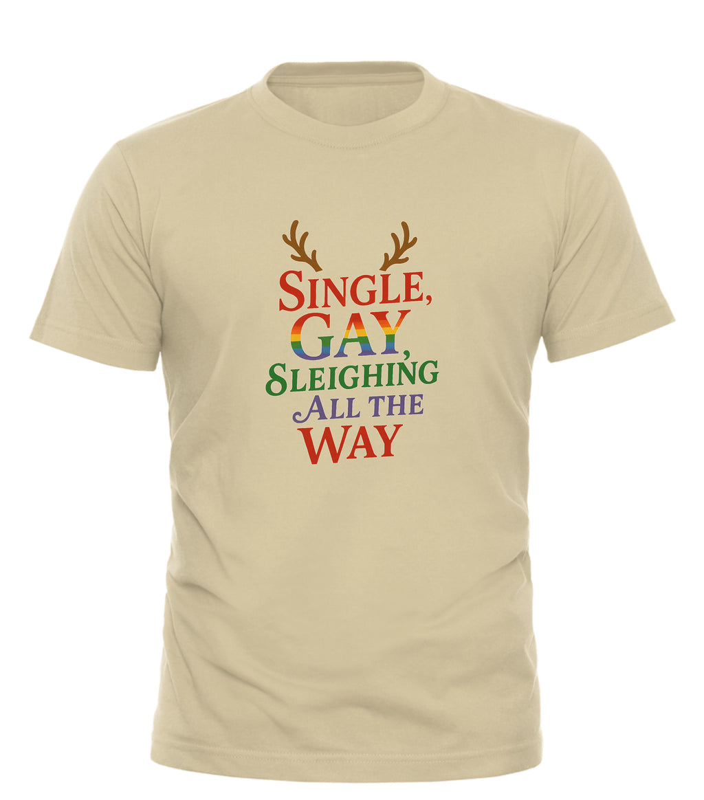 Single Gay Sleighing All The Way T-Shirt in Beige for the Perfect Single Gay Holiday Celebration