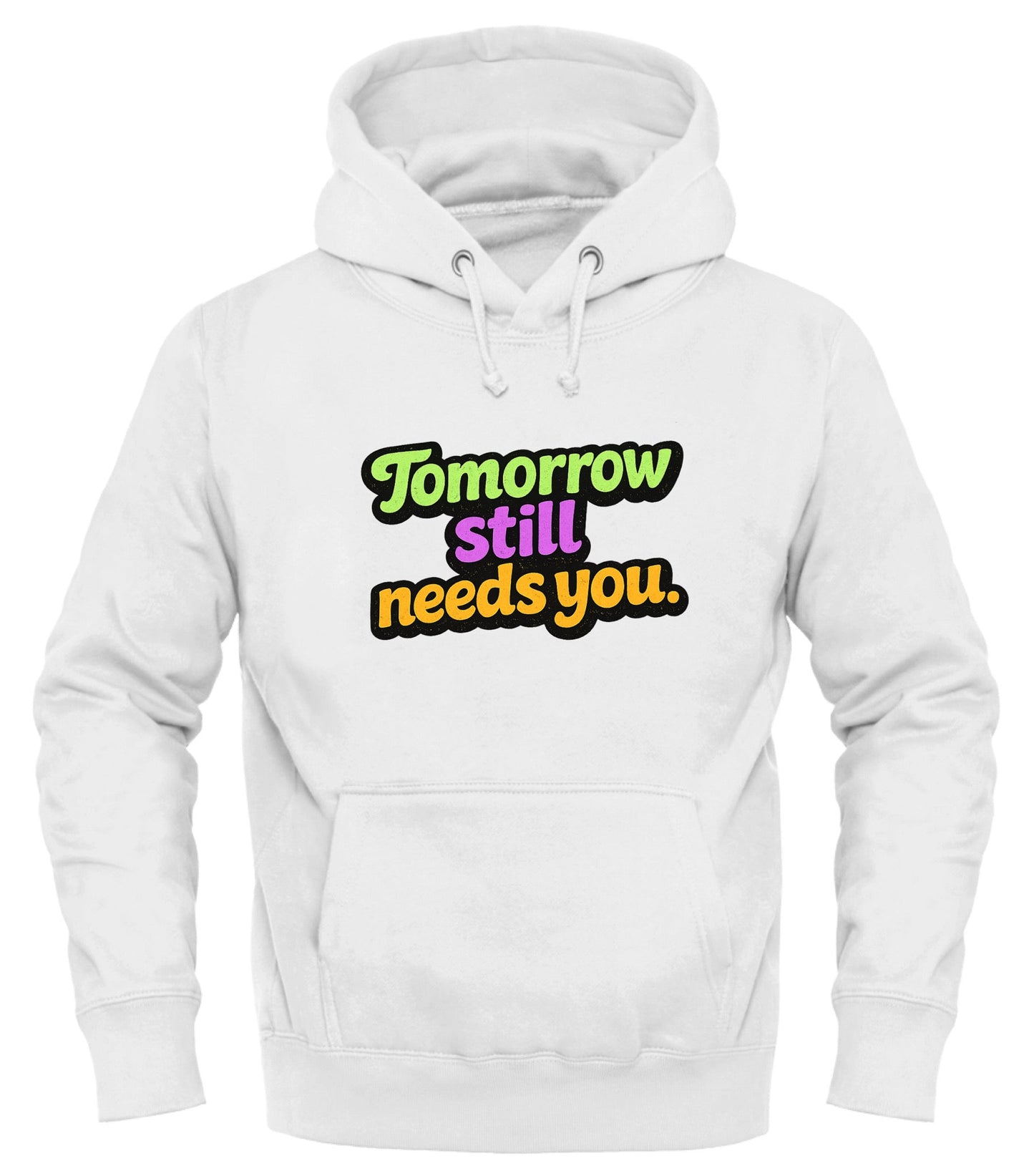 Tomorrow Still Needs You Hoodie - Inspirational Pullover for Every Day - Good Trouble Fashion