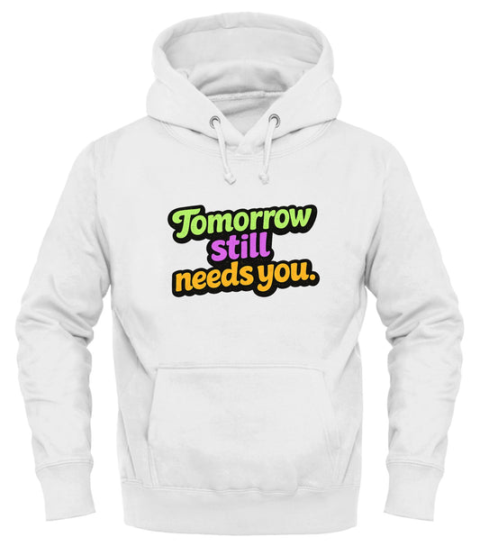 Tomorrow Still Needs You Hoodie - Inspirational Pullover for Every Day - Good Trouble Fashion