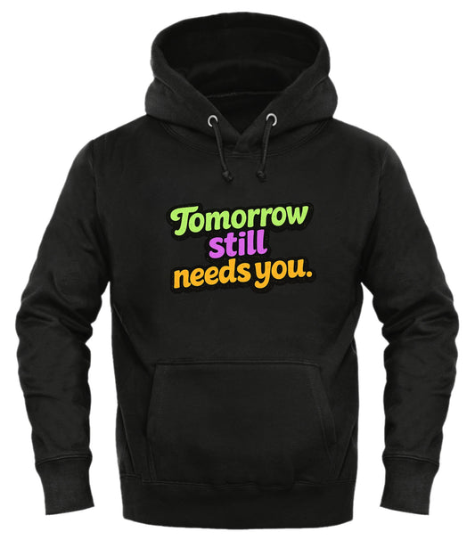 Tomorrow Still Needs You Hoodie - Inspirational Pullover for Every Day - Good Trouble Fashion