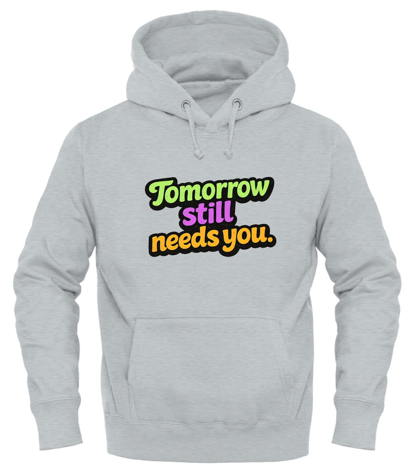 Tomorrow Still Needs You Hoodie - Inspirational Pullover for Every Day - Good Trouble Fashion